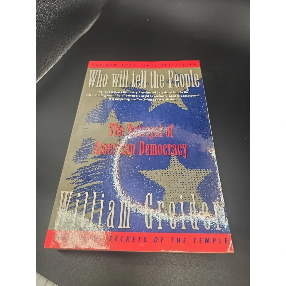 Who Will Tell the People : The Betrayal of American Democracy by William Greider